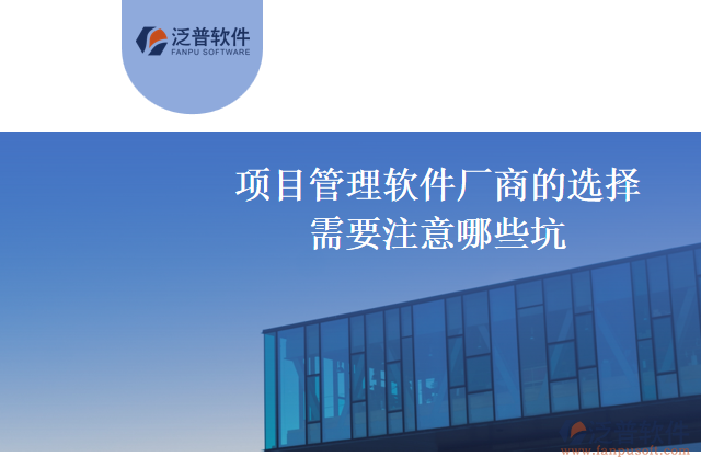 選擇項(xiàng)目管理軟件廠(chǎng)商時(shí)需要注意的幾個(gè)坑