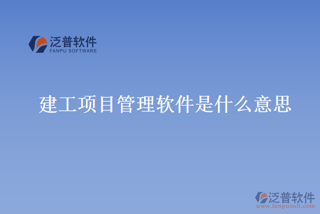 建工項(xiàng)目管理軟件是什么意思？