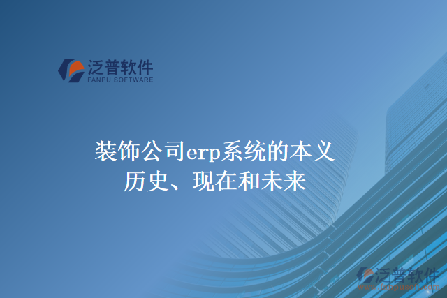 裝飾公司erp系統(tǒng)的本義、歷史、現(xiàn)在和未來(lái)