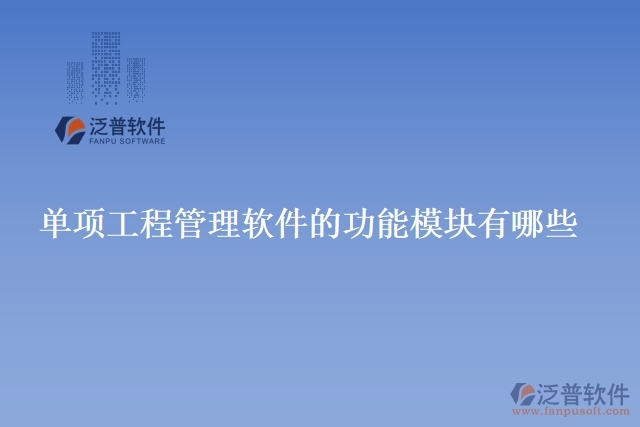 單項工程管理軟件的功能模塊有哪些
