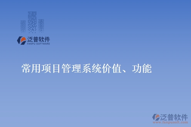 常用項(xiàng)目管理系統(tǒng)價(jià)值、功能