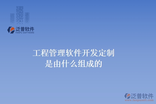 工程管理軟件開(kāi)發(fā)定制是由什么組成的
