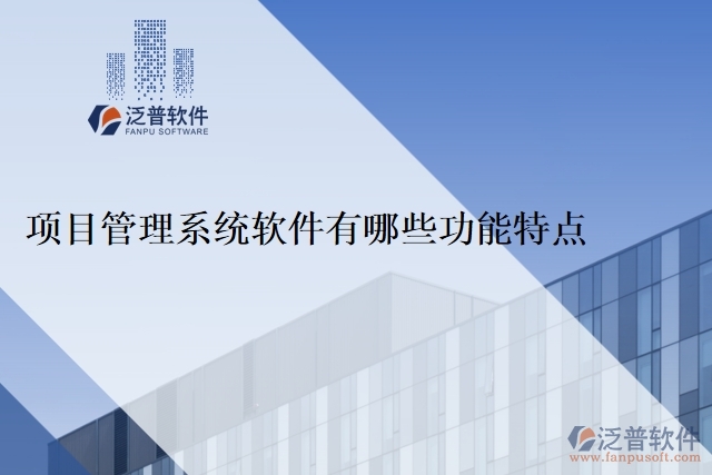  項(xiàng)目管理系統(tǒng)軟件有哪些功能特點(diǎn)？