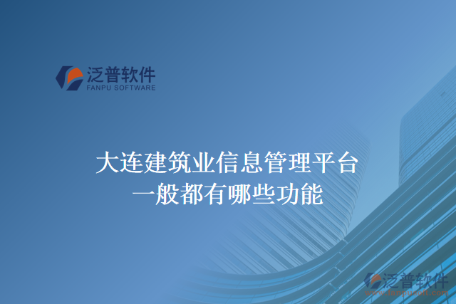 大連建筑業(yè)信息管理平臺(tái)一般都有哪些功能