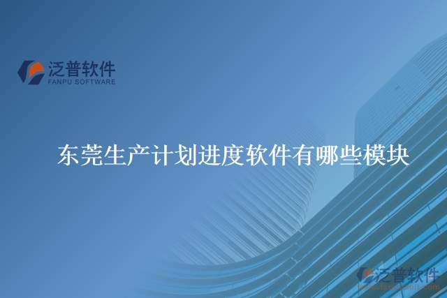 東莞生產(chǎn)計劃進(jìn)度軟件有哪些模塊