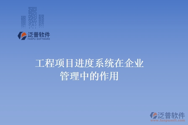 工程項目進(jìn)度系統(tǒng)在企業(yè)管理中的作用