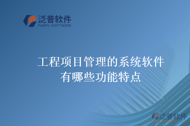 工程項目管理的系統(tǒng)軟件有哪些功能特點