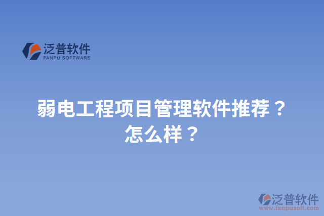 弱電工程項(xiàng)目管理軟件推薦？怎么樣？