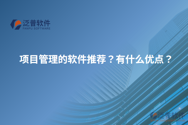 項(xiàng)目管理的軟件推薦？有什么優(yōu)點(diǎn)？