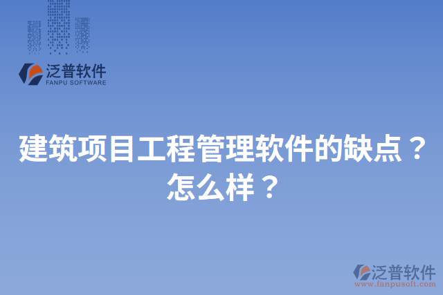 建筑項目工程管理軟件的缺點？怎么樣？