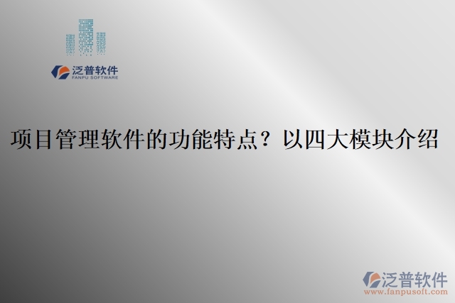 項目管理軟件的功能特點？以四大模塊介紹