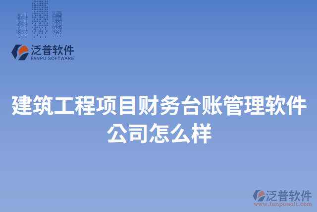 建筑工程項(xiàng)目財務(wù)臺賬管理軟件公司怎么樣