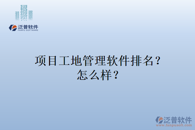 項目工地管理軟件排名？怎么樣？