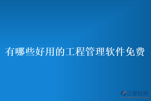 有哪些好用的工程管理軟件免費(fèi)