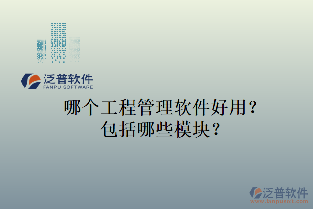 哪個(gè)工程管理軟件好用？包括哪些模塊？