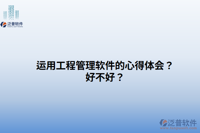 運用工程管理軟件的心得體會？好不好？