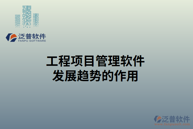 工程項(xiàng)目管理軟件發(fā)展趨勢的作用是什么