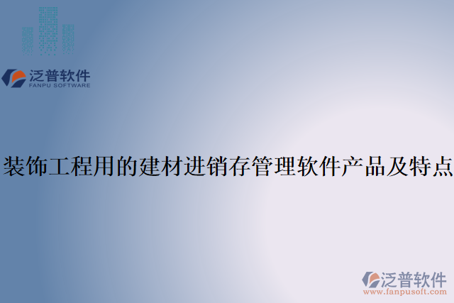 裝飾工程用的建材進銷存管理軟件產(chǎn)品及特點