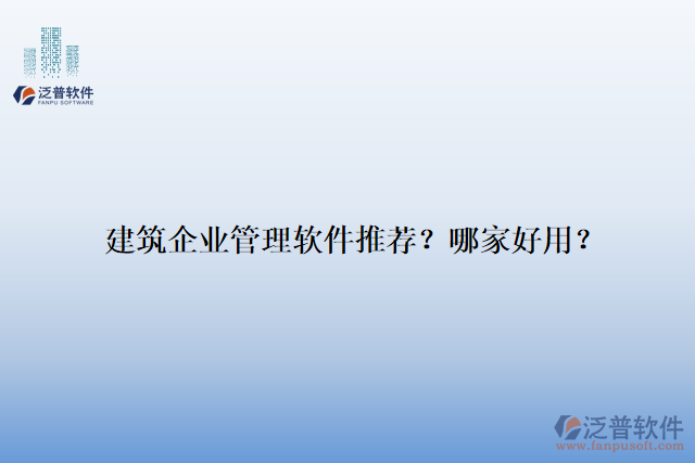 建筑企業(yè)管理軟件推薦？哪家好用？