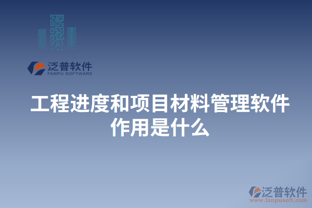工程進度和項目材料管理軟件作用是什么