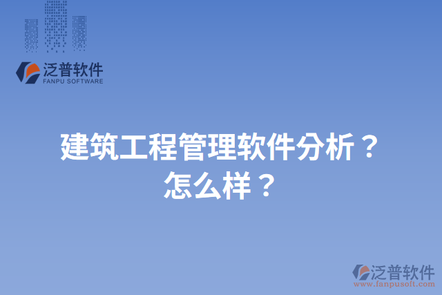 建筑工程管理軟件分析？怎么樣？