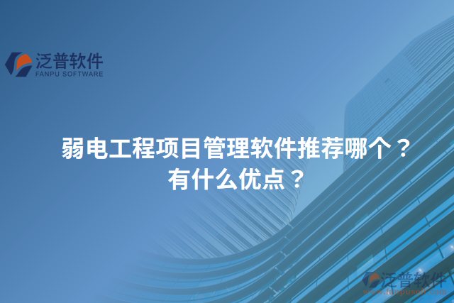 弱電工程項(xiàng)目管理軟件推薦哪個(gè)？有什么優(yōu)點(diǎn)？