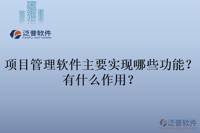 項目管理軟件主要實現(xiàn)哪些功能？有什么作用？
