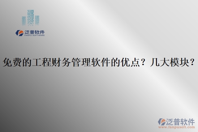 免費的工程財務(wù)管理軟件的優(yōu)點？幾大模塊？