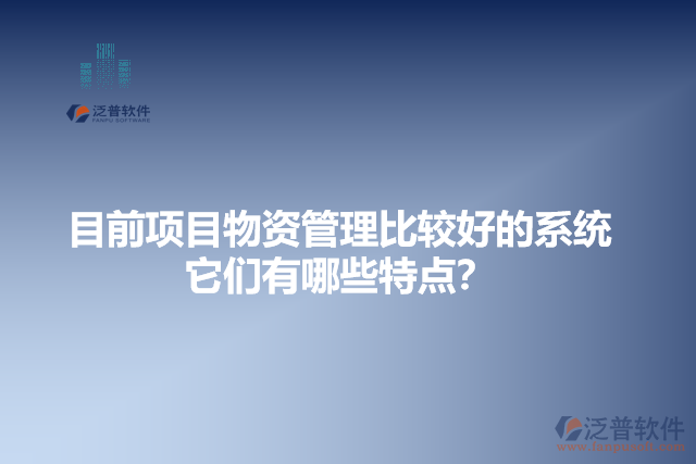 目前項目物資管理比較好的系統？它有哪些特點？