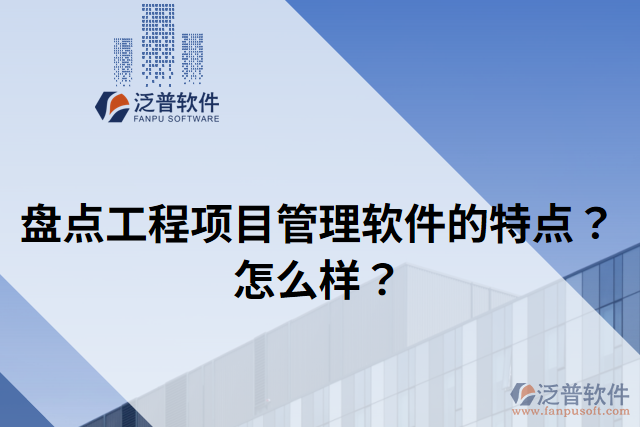 盤點(diǎn)工程項(xiàng)目管理軟件的特點(diǎn)？怎么樣？