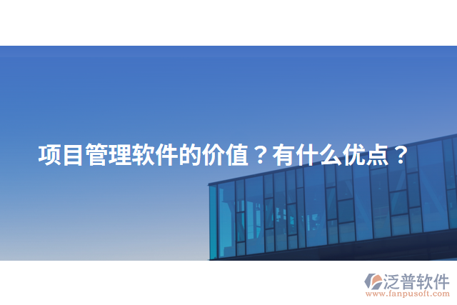 項目管理軟件的價值？有什么優(yōu)點？