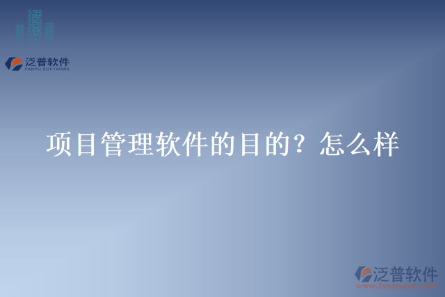 項目管理軟件的目的？怎么樣？