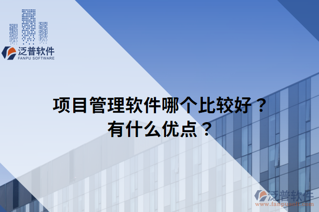 項(xiàng)目管理軟件哪個(gè)比較好？有什么優(yōu)點(diǎn)？