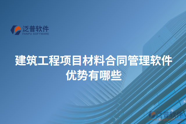 建筑工程項(xiàng)目材料合同管理軟件優(yōu)勢有哪些