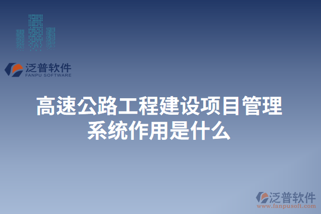 高速公路工程建設(shè)項(xiàng)目管理系統(tǒng)作用是什么