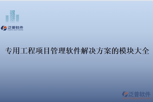 1、專用工程項(xiàng)目管理軟件解決方案的模塊大全