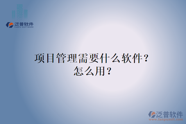 項(xiàng)目管理需要什么軟件？怎么用？
