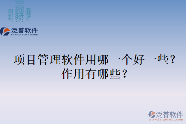 項(xiàng)目管理軟件用哪一個(gè)好一些？作用有哪些？
