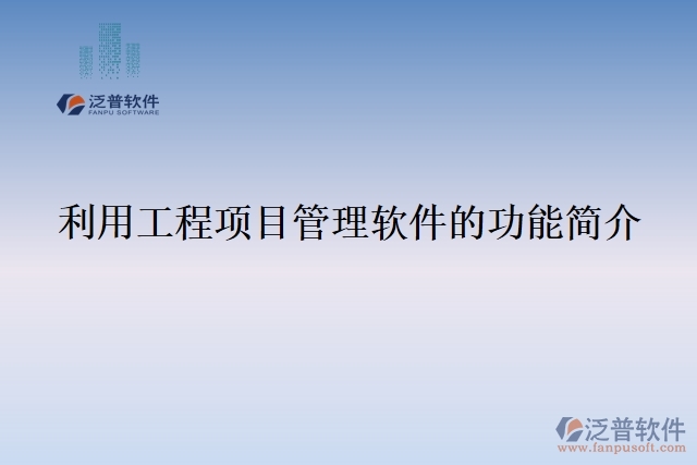 利用工程項(xiàng)目管理軟件的功能簡介