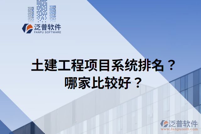 土建工程項(xiàng)目系統(tǒng)排名？哪家比較好？