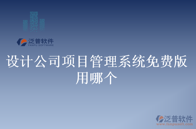 設(shè)計(jì)公司項(xiàng)目管理系統(tǒng)免費(fèi)版用哪個