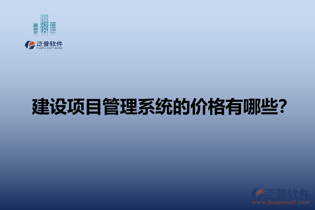 建設項目管理系統(tǒng)的價格有哪些？