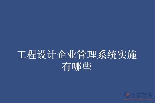 工程設(shè)計(jì)企業(yè)管理系統(tǒng)實(shí)施有哪些