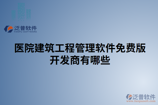 醫(yī)院建筑工程管理軟件免費版開發(fā)商有哪些