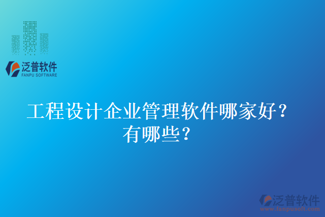 工程設計企業(yè)管理軟件哪家好？有哪些？