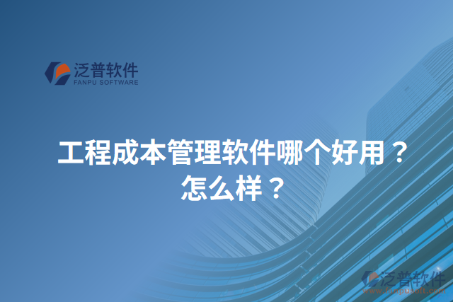 工程成本管理軟件哪個(gè)好用？怎么樣？