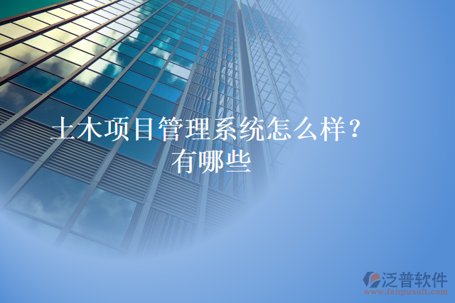 土木項(xiàng)目管理系統(tǒng)怎么樣？有哪些