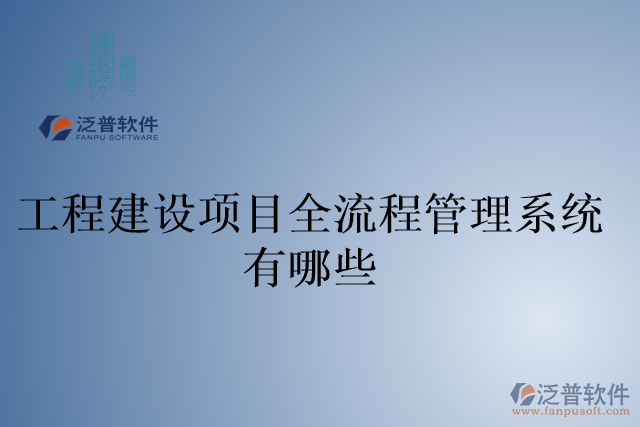 工程建設(shè)項目全流程管理系統(tǒng)有哪些