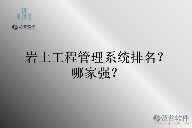巖土工程管理系統(tǒng)排名？哪家強(qiáng)？