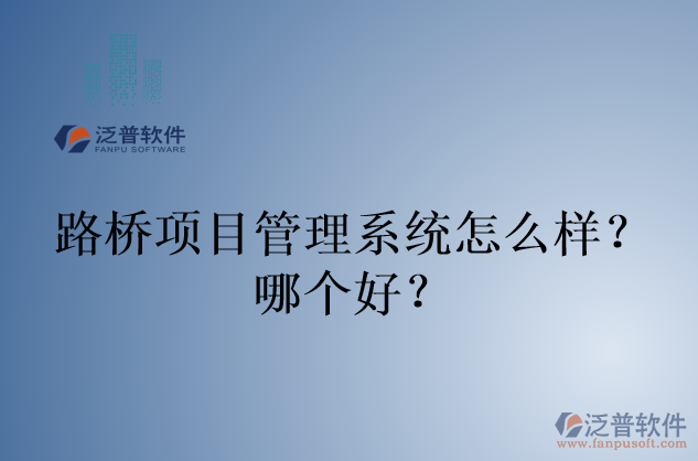 路橋項目管理系統(tǒng)怎么樣？哪個好？